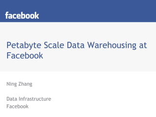 Petabyte Scale Data Warehousing at Facebook Ning Zhang Data Infrastructure Facebook 