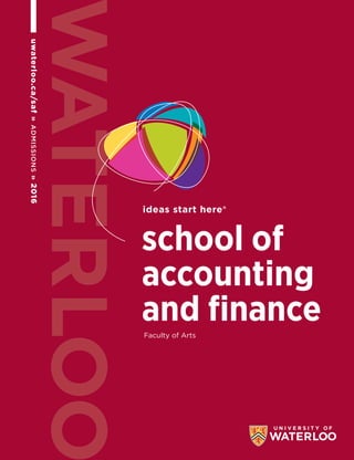 UWATERLOO.CA»APPLIEDHEALTHSCIENCES
4
»»uwaterloo.ca/safADMISSIONS2016
ideas start here®
school of
accounting
and ﬁnanceFaculty of Arts
 