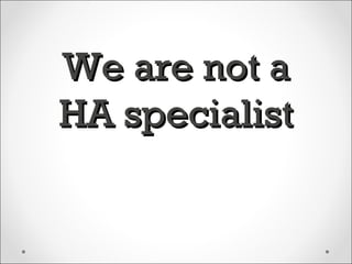 We are not a
HA specialist
 