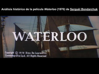 Análisis histórico de la película Waterloo (1970) de Serguéi Bondarchuk
 