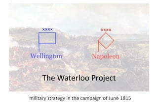 The	
  Waterloo	
  Project	
  
military	
  strategy	
  in	
  the	
  campaign	
  of	
  June	
  1815	
  

 