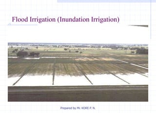 Flood Irrigation (Inundation Irrigation)
Prepared by Mr. KORE P. N.
 