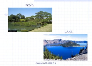 POND
LAKE
Prepared by Mr. KORE P. N.
 