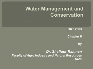 BKT 2063

                                    Chapter 6

                                           By

                      Dr. Shafiqur Rahman
Faculty of Agro Industry and Natural Resources
                                          UMK
 