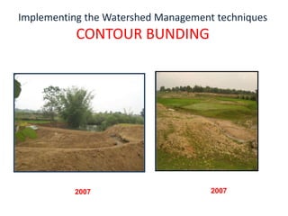 Implementing the Watershed Management techniques
           CONTOUR BUNDING




          2007
 