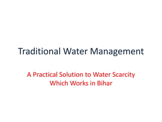 Traditional Water Management

  A Practical Solution to Water Scarcity
          Which Works in Bihar
 