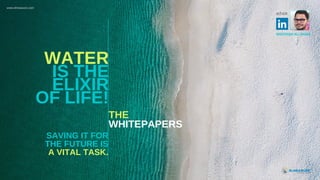 WATER
IS THE
ELIXIR
OF LIFE!
SAVING IT FOR
THE FUTURE IS
A VITAL TASK.
www.elmeasure.com
AUTHOR
MUSTAQH ALI SHAIK
THE
WHITEPAPERS
 