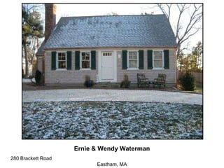 Ernie & Wendy Waterman 280 Brackett Road  Eastham, MA 