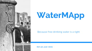 WaterMApp
Because free drinking water is a right
MAY 4th, 2018  | DIAG
 