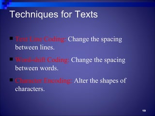 Techniques for Texts

   Text Line Coding: Change the spacing
    between lines.
   Word-shift Coding: Change the spacing
    between words.
   Character Encoding: Alter the shapes of
    characters.

                                              19
 