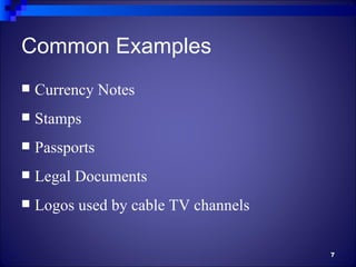 Common Examples
   Currency Notes
   Stamps
   Passports
   Legal Documents
   Logos used by cable TV channels

                                      7
 