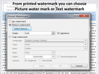 From printed watermark you can choose 
Picture water mark or Text watermark 
 