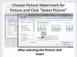 Choose Picture Watermark for 
Picture and Click “Select Picture” 
After selecting the Picture click 
Insert 
 