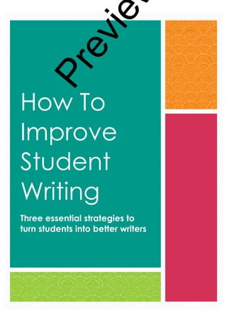 How To
Improve
Student
Writing
Three essential strategies to
turn students into better writers
P
r
e
v
i
e
 