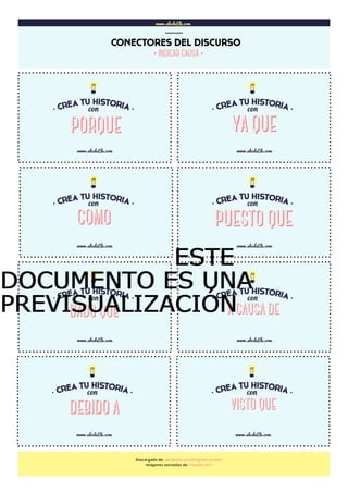 www.abcdeEle.com
CONECTORES DEL DISCURSO
……..
www.abcdeEle.com
YA QUE
www.abcdeEle.com
www.abcdeEle.com www.abcdeEle.com
www.abcdeEle.com www.abcdeEle.com
www.abcdeEle.com www.abcdeEle.com
Descargado de: abcdeele.com/blog/storycubes
Imágenes extraídas de: freepik.com
COMO PUESTO QUE
DADO QUE A CAUSA DE
DEBIDO A VISTO QUE
·INDICAR CAUSA·
PORQUE
ESTEESTEESTEESTE
DOCUMENTO ES UNADOCUMENTO ES UNADOCUMENTO ES UNADOCUMENTO ES UNA
PREVISUALIZACIÓNPREVISUALIZACIÓNPREVISUALIZACIÓNPREVISUALIZACIÓN
 