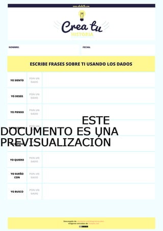 NOMBRE: FECHA:
ESCRIBE FRASES SOBRE TI USANDO LOS DADOS
YO SIENTO
PON UN
DADO
YO DESEO
PON UN
DADO
YO PIENSO
PON UN
DADO
Y...