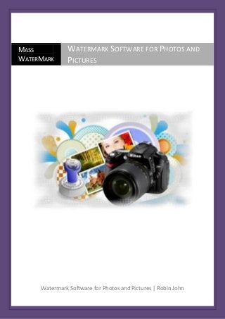 MASS           WATERMARK SOFTWARE FOR PHOTOS AND
WATERMARK      PICTURES




     Watermark Software for Photos and Pictures | Robin John
 
