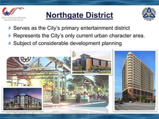 Northgate District
Serves as the City‟s primary entertainment district
Represents the City‟s only current urban character area.
Subject of considerable development planning
 