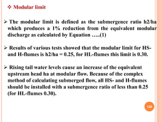 128
 Modular limit
 The modular limit is defined as the submergence ratio h2/ha
which produces a 1% reduction from the e...