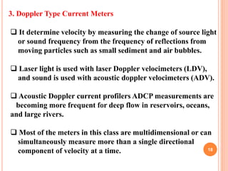 18
3. Doppler Type Current Meters
 It determine velocity by measuring the change of source light
or sound frequency from ...