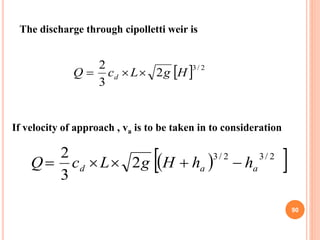 90
The discharge through cipolletti weir is
  2/3
2
3
2
HgLcQ d 
If velocity of approach , va is to be taken in to co...
