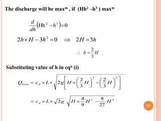 93
The discharge will be maxm , if (Hh2 –h3 ) maxm
  0Hh 32
h
dh
d
hHhHh 32032 2

Hh
3
2

Substituting value of...