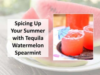 Spicing Up
Your Summer
with Tequila
Watermelon
Spearmint
 