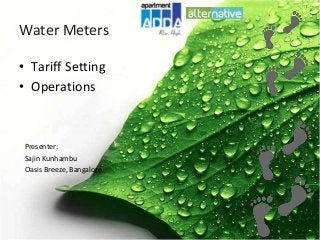 Water Meters
• Tariff Setting
• Operations
Presenter:
Sajin Kunhambu
Oasis Breeze, Bangalore
 