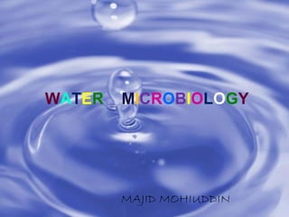 WATER MICROBIOLOGY
MAJID MOHIUDDIN
 