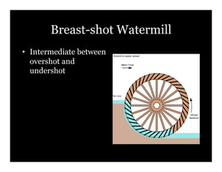 Breast-shot Watermill
•! Intermediate between
   overshot and
   undershot
 