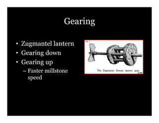 Gearing

•! Zugmantel lantern
•! Gearing down
•! Gearing up
  –! Faster millstone
     speed
 