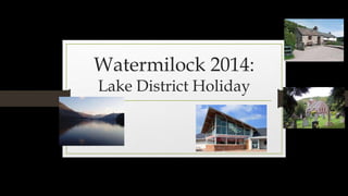 Watermilock 2014:
Lake District Holiday
 