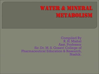 Compiled By
R. H. Mishal
Asst. Professor
Sir. Dr. M. S. Gosavi College of
Pharmaceutical Education & Research,
Nashik.
 