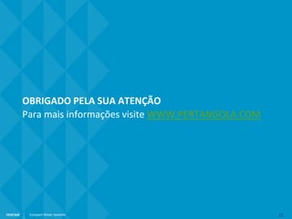 PENTAIR Compact Water SystemsPENTAIR Compact Water Systems
OBRIGADO PELA SUA ATENÇÃO
Para mais informações visite WWW.PERTANGOLA.COM
21
 