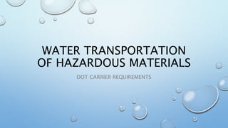 WATER TRANSPORTATION
OF HAZARDOUS MATERIALS
DOT CARRIER REQUIREMENTS
 