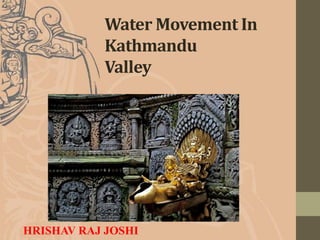 Water Movement In
Kathmandu
Valley
HRISHAV RAJ JOSHI
 