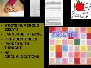 WROTE NUMEROUS ESSAYS LANGUAGE IS TERSE PITHY SENTENCES PACKED WITH THOUGHT NO CIRCUMLOCUTIONS ESSAYIST 