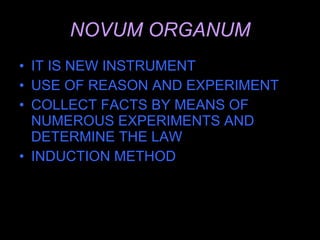 NOVUM ORGANUM IT IS NEW INSTRUMENT USE OF REASON AND EXPERIMENT COLLECT FACTS BY MEANS OF NUMEROUS EXPERIMENTS AND DETERMINE THE LAW INDUCTION METHOD 