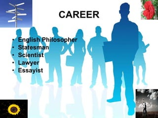 CAREER English Philosopher Statesman Scientist Lawyer Essayist 