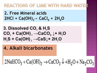 4. Alkali bicarbonates
2. Free Mineral acids
2HCl + Ca(OH)2 CaCl→ 2 + 2H2O
3. Dissolved CO2 & H2S
CO2 + Ca(OH)2 →CaCO3 ↓+ H2O
H2S + Ca(OH)2 →CaS↓+ 2H2O
 