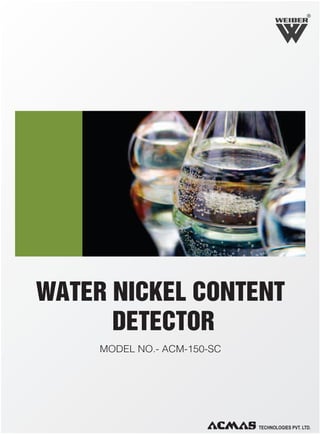 R

WATER NICKEL CONTENT
DETECTOR
MODEL NO.- ACM-150-SC

 