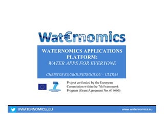 @WATERNOMICS_EU www.waternomics.eu
Project co-funded by the European
Commission within the 7th Framework
Program (Grant Agreement No. 619660)
WATERNOMICS APPLICATIONS
PLATFORM:
WATER APPS FOR EVERYONE
CHRISTOS KOUROUPETROGLOU – ULTRA4
 