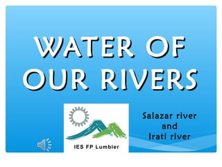 WATER OFWATER OF
OUR RIVERSOUR RIVERS
Salazar river
and
Irati river
 