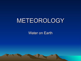 METEOROLOGY Water on Earth 