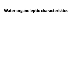 Water organoleptic characteristics
 