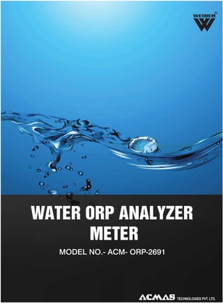 R

WATER ORP ANALYZER
METER
MODEL NO.- ACM- ORP-2691

 