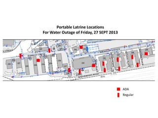 ADA
Regular
Portable Latrine Locations
For Water Outage of Friday, 27 SEPT 2013
 