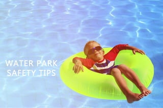 WATER PARK
SAFETY TIPS
 