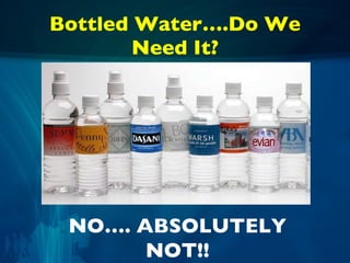 Bottled Water….Do We Need It? NO…. ABSOLUTELY NOT!! 