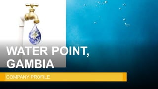 WATER POINT,
GAMBIA
COMPANY PROFILE
 
